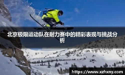 北京极限运动队在耐力赛中的精彩表现与挑战分析