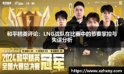 和平精英评论：LNG战队在比赛中的节奏掌控与失误分析