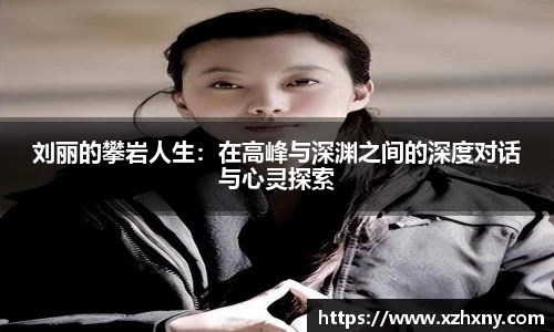 刘丽的攀岩人生：在高峰与深渊之间的深度对话与心灵探索