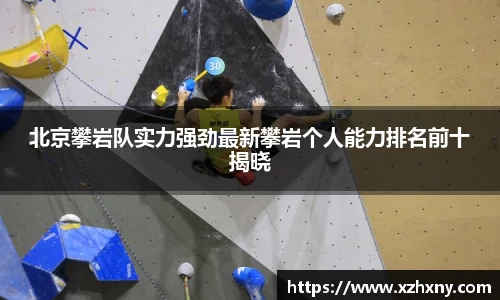 北京攀岩队实力强劲最新攀岩个人能力排名前十揭晓