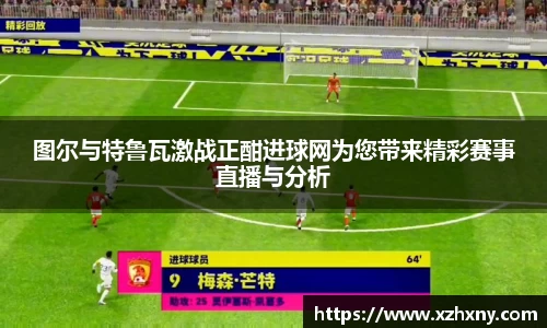 图尔与特鲁瓦激战正酣进球网为您带来精彩赛事直播与分析