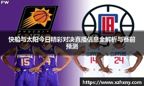 快船与太阳今日精彩对决直播信息全解析与赛前预测