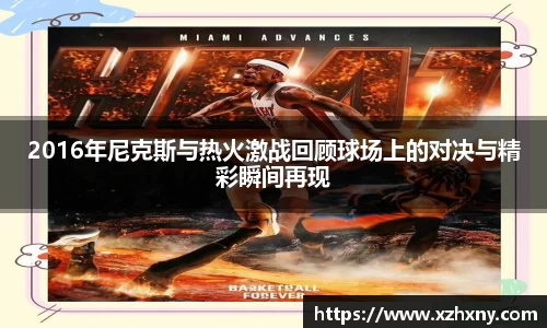 2016年尼克斯与热火激战回顾球场上的对决与精彩瞬间再现
