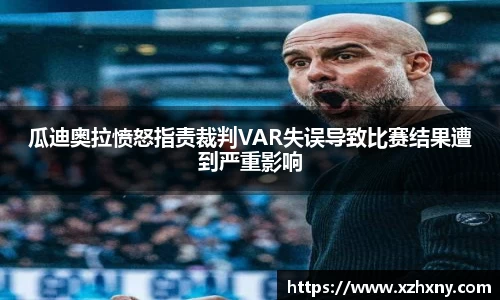瓜迪奥拉愤怒指责裁判VAR失误导致比赛结果遭到严重影响