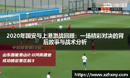 2020年国安与上港激战回顾：一场精彩对决的背后故事与战术分析
