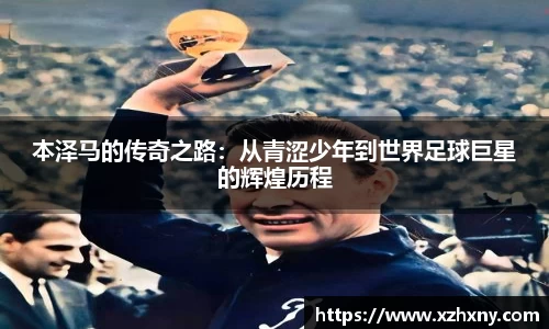 本泽马的传奇之路：从青涩少年到世界足球巨星的辉煌历程
