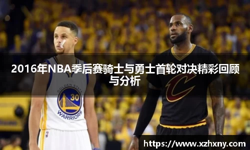 2016年NBA季后赛骑士与勇士首轮对决精彩回顾与分析