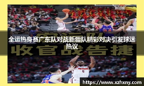 全运热身赛广东队对战新疆队精彩对决引发球迷热议